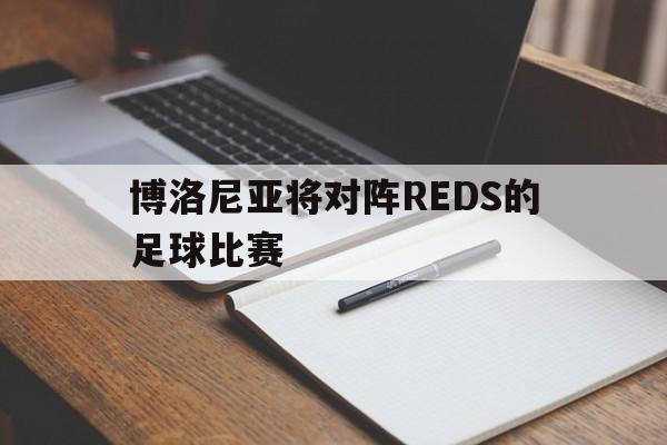 Yabo-博洛尼亚将对阵REDS的足球比赛