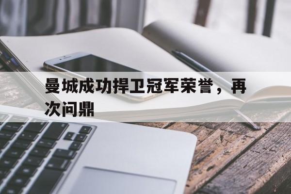 Yabo-曼城成功捍卫冠军荣誉，再次问鼎