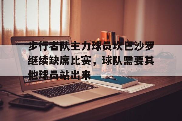 官方网站-步行者队主力球员坎巴沙罗继续缺席比赛，球队需要其他球员站出来