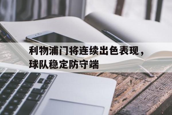 亚博体育-利物浦门将连续出色表现，球队稳定防守端